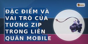 Đặc điểm và vai trò của tướng Zip trong Liên Quân Mobile