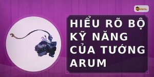Hiểu rõ bộ kỹ năng của tướng Arum