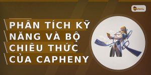 Phân tích kỹ năng và bộ chiêu thức của Capheny
