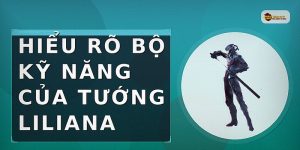 Hiểu rõ bộ kỹ năng của tướng Liliana
