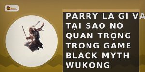 Parry là gì và tại sao nó quan trọng trong game Black Myth Wukong