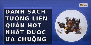 Danh sách tướng Liên Quân hot nhất được ưa chuộng
