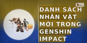 Danh sách nhân vật mới trong Genshin Impact