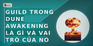 Guild trong Dune Awakening là gì và vai trò của nó