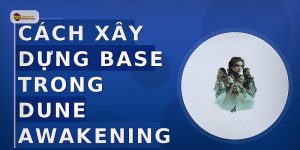 Cách Xây Dựng Base Trong Dune Awakening