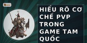 Hiểu rõ cơ chế PvP trong game Tam Quốc