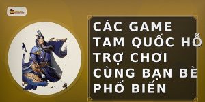 Các game Tam Quốc hỗ trợ chơi cùng bạn bè phổ biến