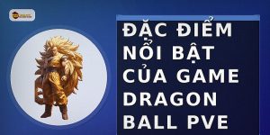Đặc điểm nổi bật của game Dragon Ball PvE