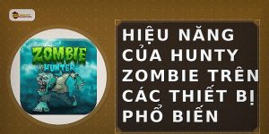 Hiệu năng của Hunty Zombie trên các thiết bị phổ biến