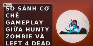 So sánh cơ chế gameplay giữa Hunty Zombie và Left 4 Dead