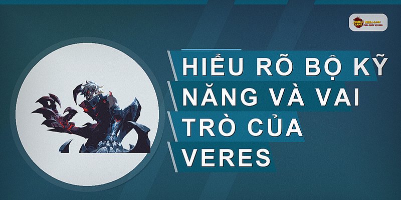 Hiểu rõ bộ kỹ năng và vai trò của Veres