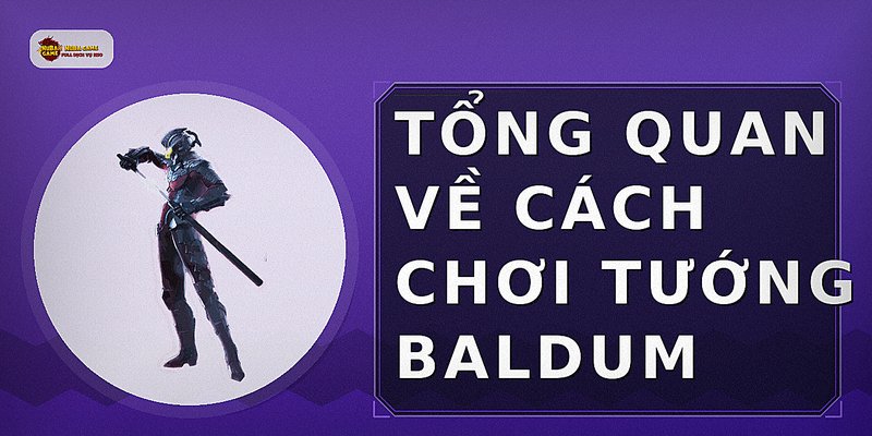 Tổng quan về cách chơi tướng baldum