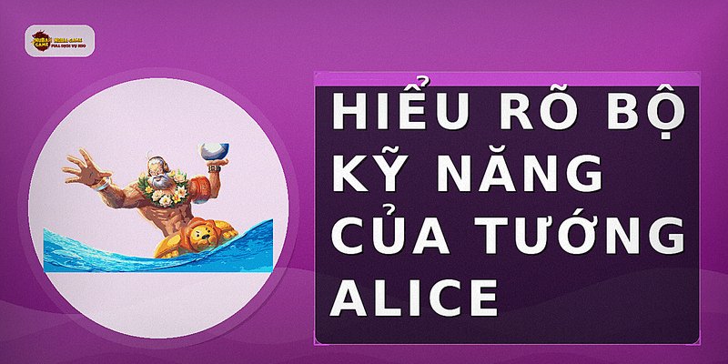 Hiểu rõ bộ kỹ năng của tướng Alice