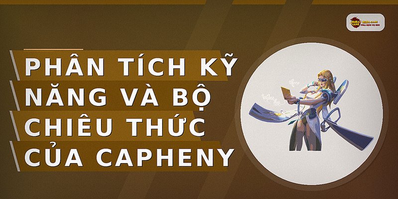Phân tích kỹ năng và bộ chiêu thức của Capheny