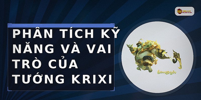 Phân tích kỹ năng và vai trò của tướng Krixi
