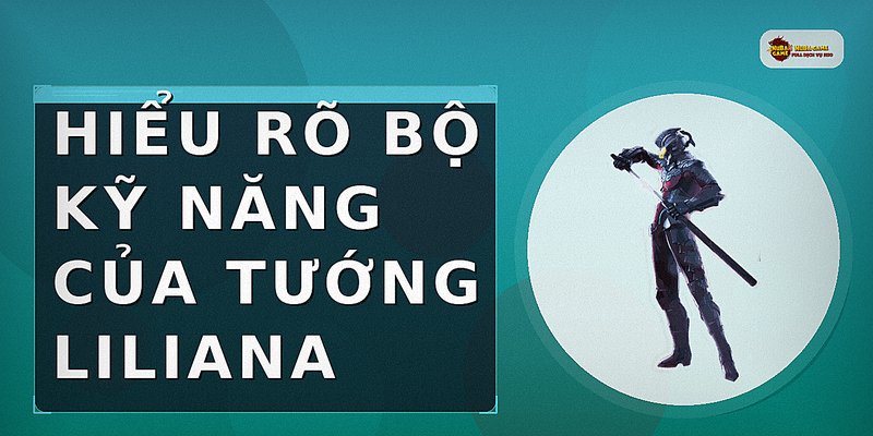 Hiểu rõ bộ kỹ năng của tướng Liliana