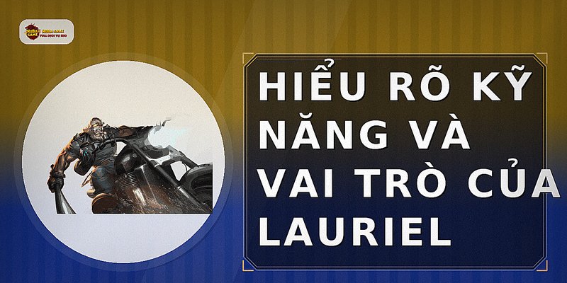 Hiểu rõ kỹ năng và vai trò của Lauriel