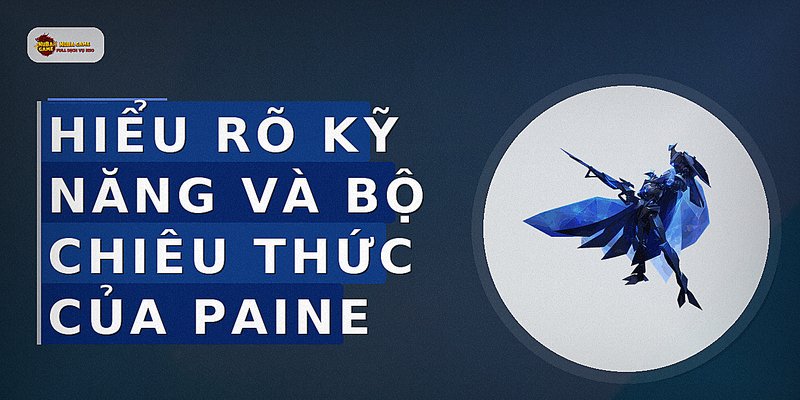 Hiểu rõ kỹ năng và bộ chiêu thức của Paine