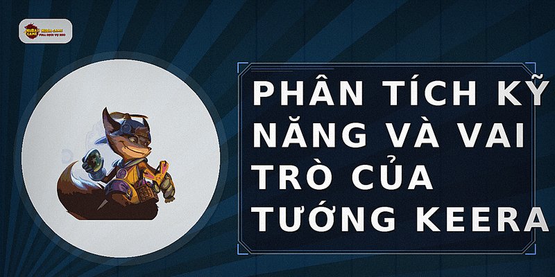 Phân tích kỹ năng và vai trò của tướng Keera
