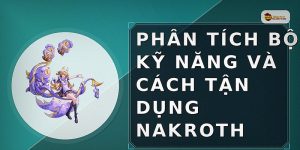 Phân tích bộ kỹ năng và cách tận dụng Nakroth