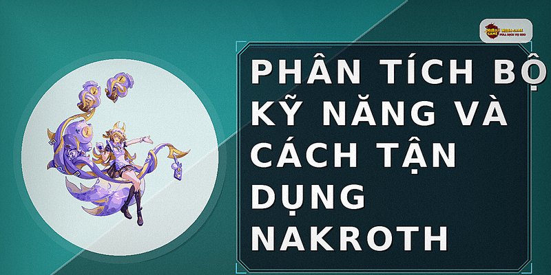 Phân tích bộ kỹ năng và cách tận dụng Nakroth