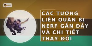 Các tướng Liên Quân bị nerf gần đây và chi tiết thay đổi