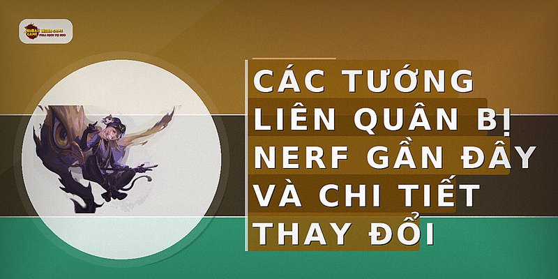 Các tướng Liên Quân bị nerf gần đây và chi tiết thay đổi