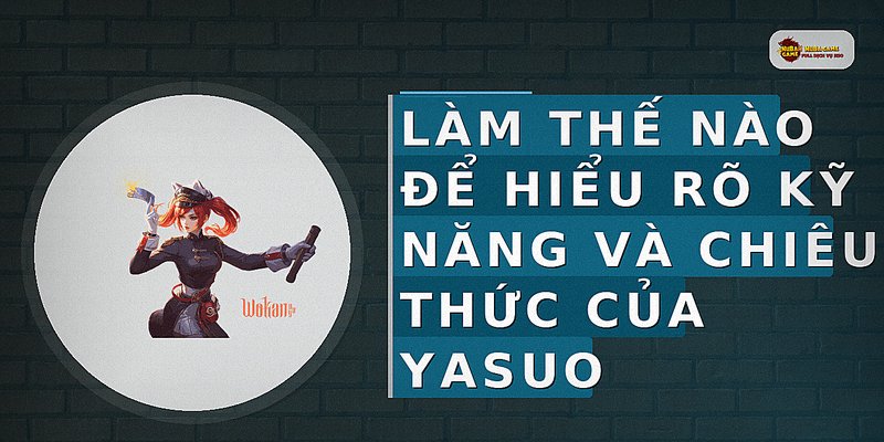 Làm thế nào để hiểu rõ kỹ năng và chiêu thức của Yasuo