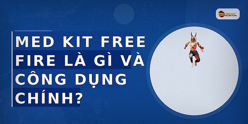 Med Kit Free Fire là gì và công dụng chính?