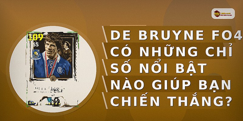 De Bruyne FO4 có những chỉ số nổi bật nào giúp bạn chiến thắng?