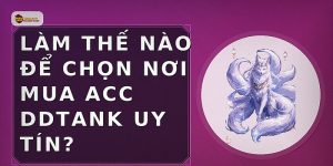 Làm thế nào để chọn nơi mua acc DDTank uy tín?