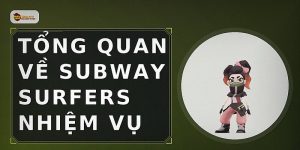 Tổng quan về subway surfers nhiệm vụ