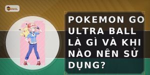 Pokemon Go Ultra Ball là gì và khi nào nên sử dụng?