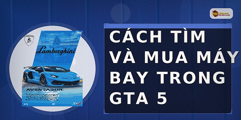 Cách tìm và mua máy bay trong GTA 5