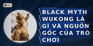 Black Myth Wukong là gì và nguồn gốc của trò chơi