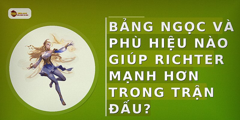 Bảng ngọc và phù hiệu nào giúp Richter mạnh hơn trong trận đấu?