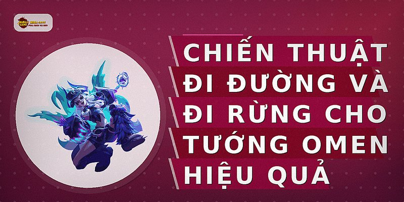 Chiến thuật đi đường và đi rừng cho tướng Omen hiệu quả
