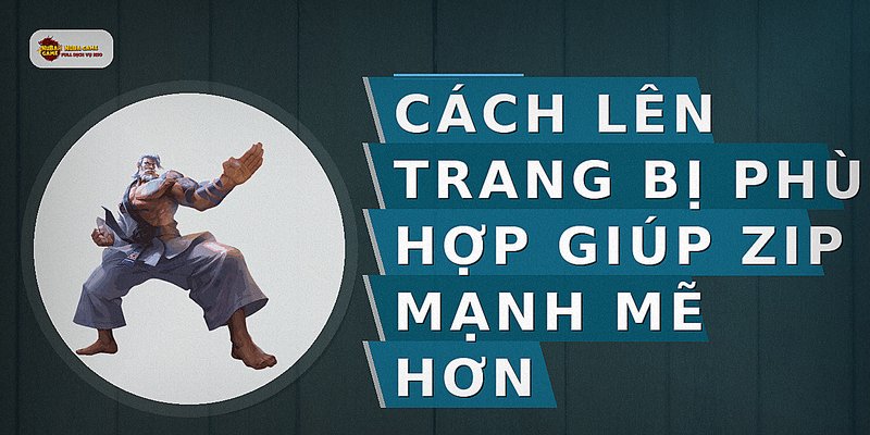 Cách lên trang bị phù hợp giúp Zip mạnh mẽ hơn