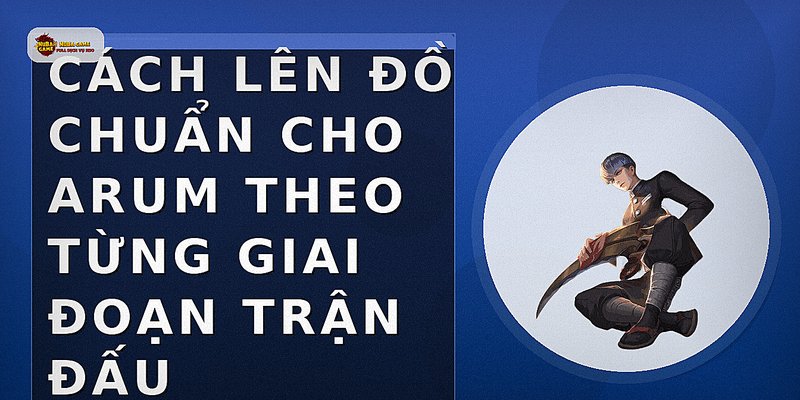 Cách lên đồ chuẩn cho Arum theo từng giai đoạn trận đấu