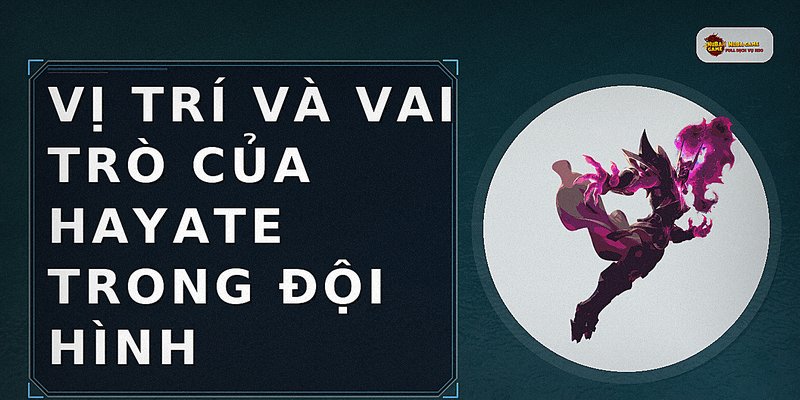 Vị trí và vai trò của Hayate trong đội hình