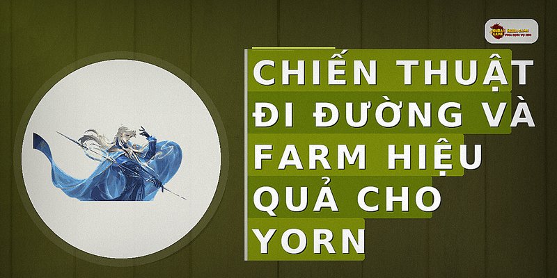 Chiến thuật đi đường và farm hiệu quả cho Yorn