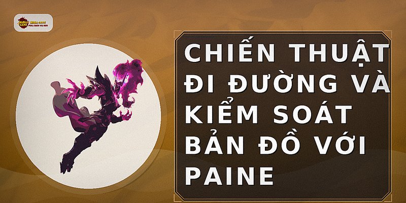 Chiến thuật đi đường và kiểm soát bản đồ với Paine