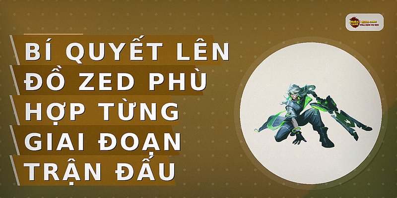 Bí quyết lên đồ Zed phù hợp từng giai đoạn trận đấu