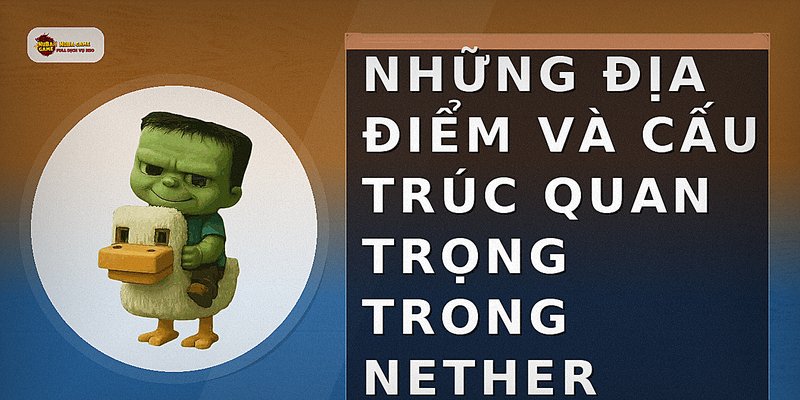 Những địa điểm và cấu trúc quan trọng trong Nether