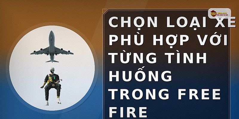 Chọn loại xe phù hợp với từng tình huống trong Free Fire