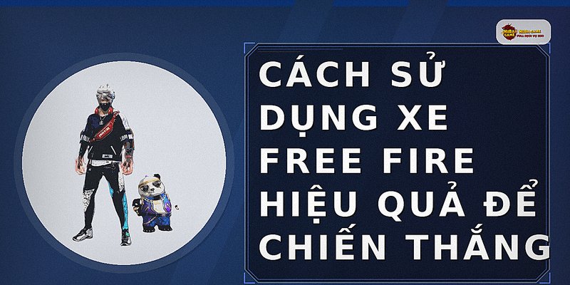 Cách sử dụng xe Free Fire hiệu quả để chiến thắng