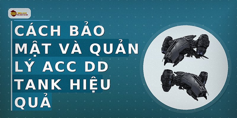 Cách bảo mật và quản lý acc DD Tank hiệu quả