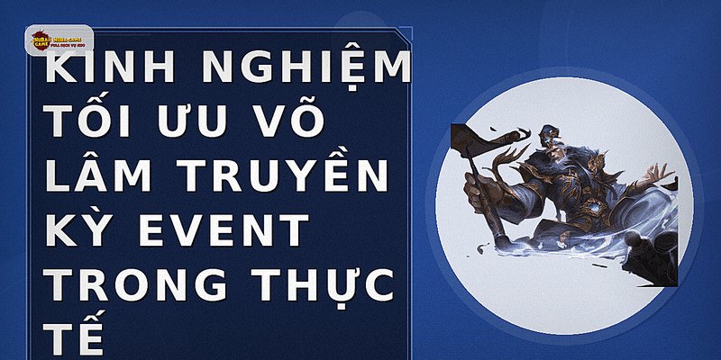 Kinh nghiệm tối ưu võ lâm truyền kỳ event trong thực tế