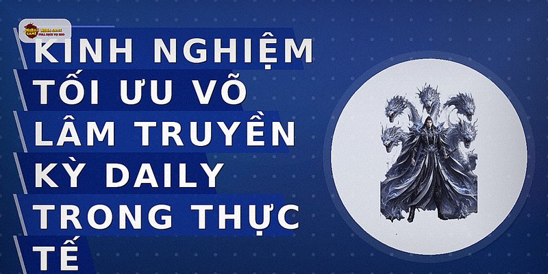 Kinh nghiệm tối ưu võ lâm truyền kỳ daily trong thực tế