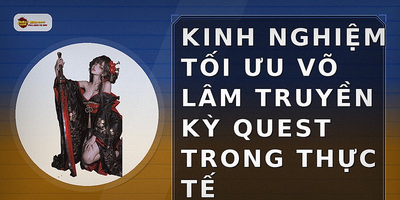 Kinh nghiệm tối ưu võ lâm truyền kỳ quest trong thực tế